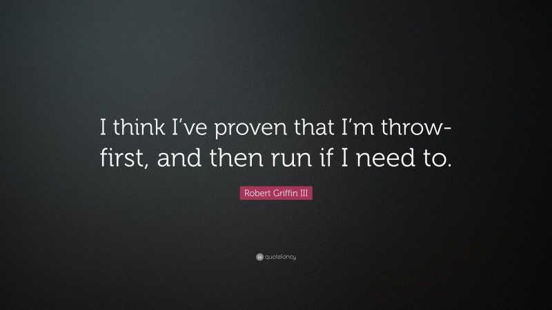 Robert Griffin III Quote: “I think I’ve proven that I’m throw-first, and then run if I need to.”