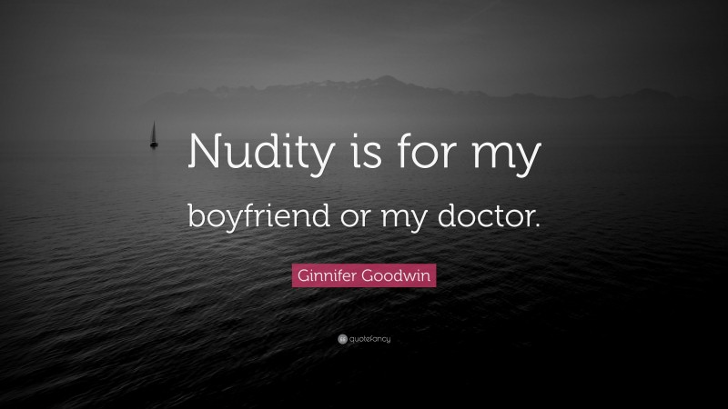 Ginnifer Goodwin Quote: “Nudity is for my boyfriend or my doctor.”