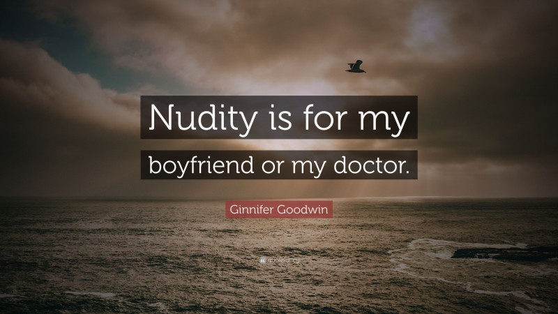 Ginnifer Goodwin Quote: “Nudity is for my boyfriend or my doctor.”