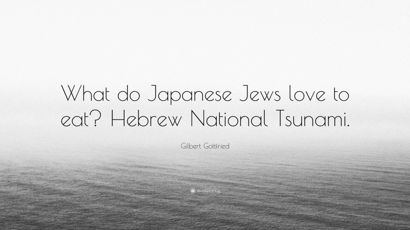 Gilbert Gottfried Quote: “What do Japanese Jews love to eat? Hebrew National Tsunami.”