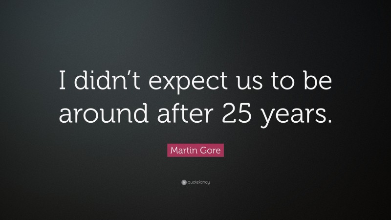 Martin Gore Quote: “I didn’t expect us to be around after 25 years.”
