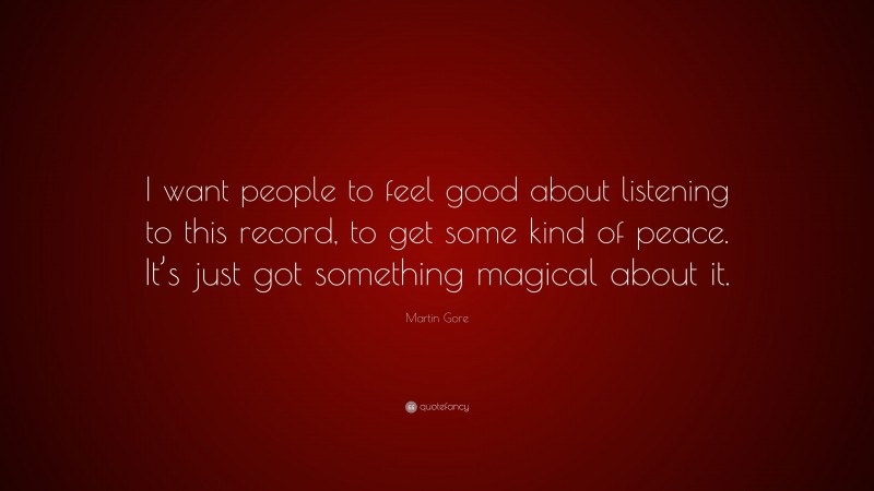 Martin Gore Quote: “I want people to feel good about listening to this record, to get some kind of peace. It’s just got something magical about it.”