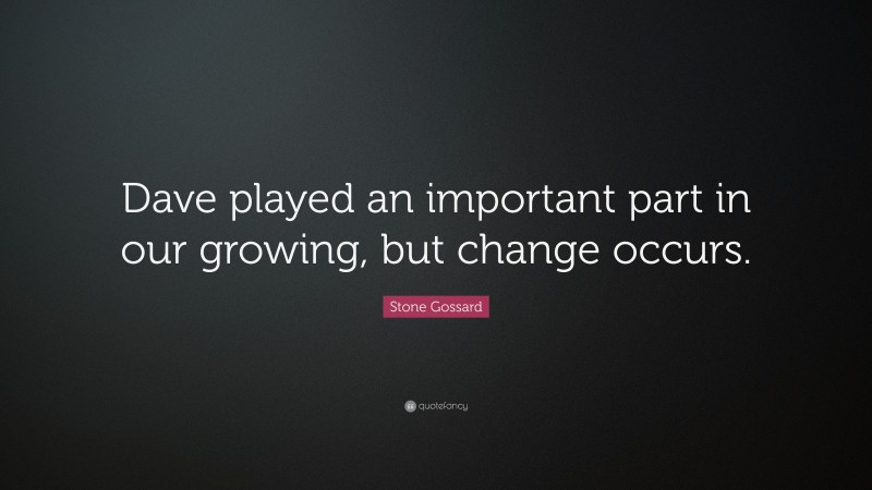 Stone Gossard Quote: “Dave played an important part in our growing, but change occurs.”