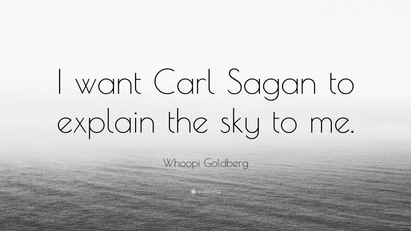 Whoopi Goldberg Quote: “I want Carl Sagan to explain the sky to me.”