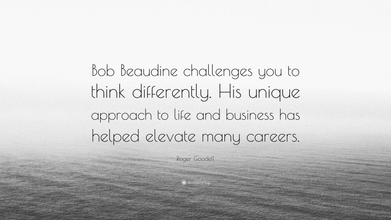 Roger Goodell Quote: “Bob Beaudine challenges you to think differently. His unique approach to life and business has helped elevate many careers.”