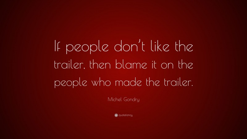Michel Gondry Quote: “If people don’t like the trailer, then blame it on the people who made the trailer.”