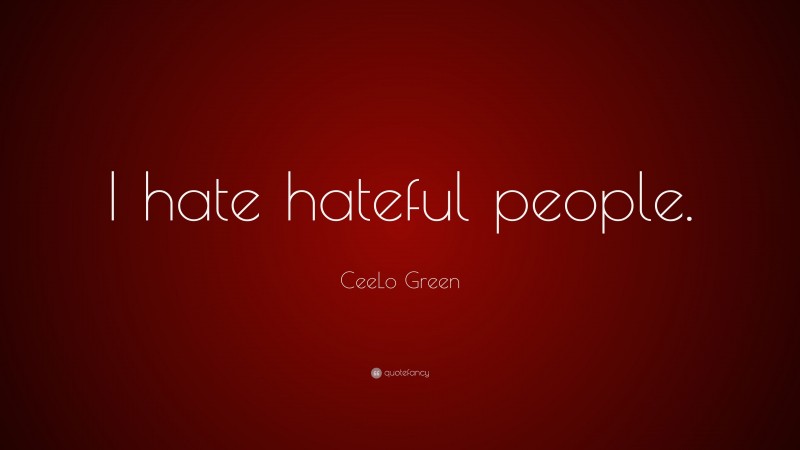 CeeLo Green Quote: “I hate hateful people.”