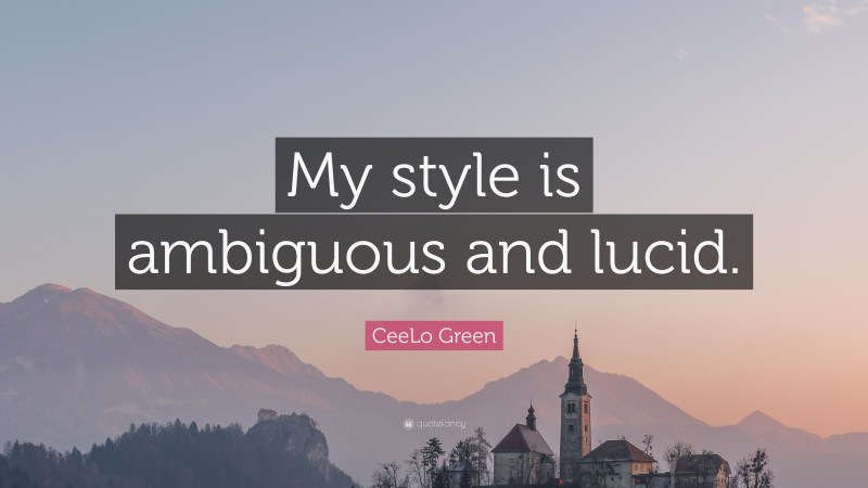 CeeLo Green Quote: “My style is ambiguous and lucid.”
