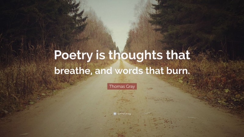 Thomas Gray Quote: “Poetry is thoughts that breathe, and words that burn.”