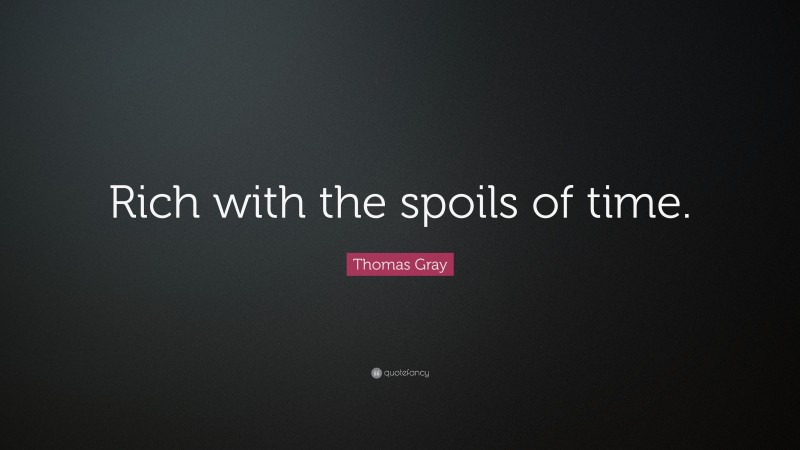 Thomas Gray Quote: “Rich with the spoils of time.”