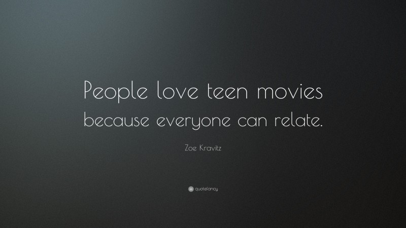 Zoe Kravitz Quote: “People love teen movies because everyone can relate.”