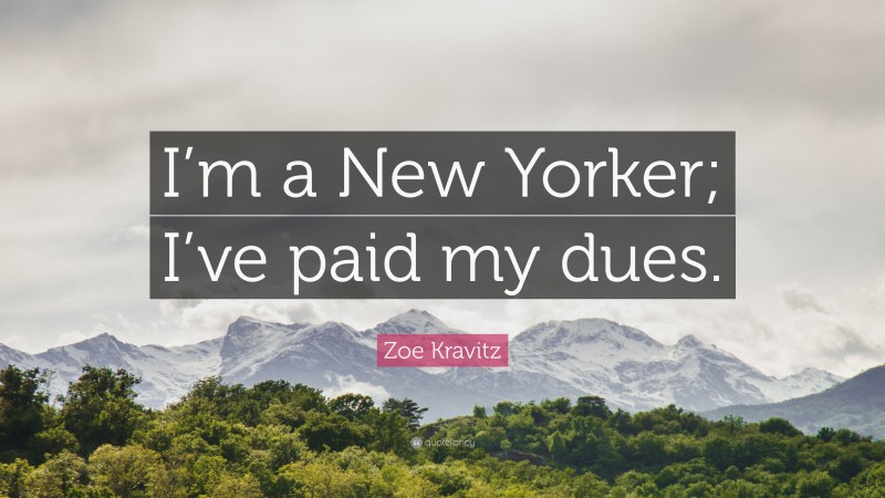 Zoe Kravitz Quote: “I’m a New Yorker; I’ve paid my dues.”