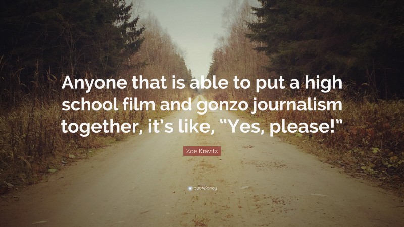 Zoe Kravitz Quote: “Anyone that is able to put a high school film and gonzo journalism together, it’s like, “Yes, please!””