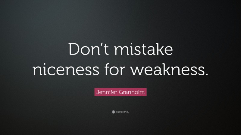 Jennifer Granholm Quote: “Don’t mistake niceness for weakness.”