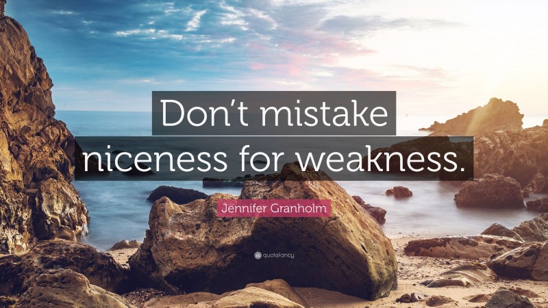 Jennifer Granholm Quote: “Don’t mistake niceness for weakness.”