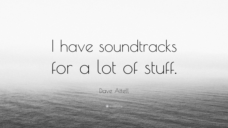 Dave Attell Quote: “I have soundtracks for a lot of stuff.”