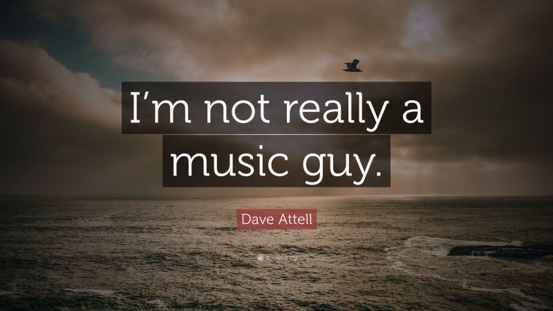 Dave Attell Quote: “I’m not really a music guy.”