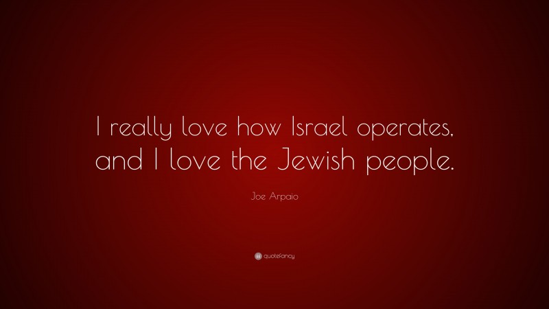 Joe Arpaio Quote: “I really love how Israel operates, and I love the Jewish people.”
