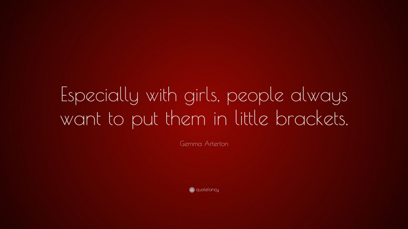 Gemma Arterton Quote: “Especially with girls, people always want to put them in little brackets.”