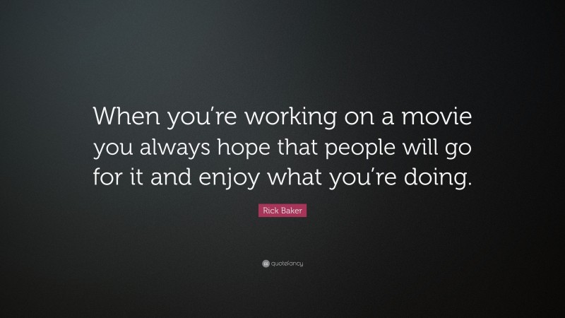 Rick Baker Quote: “When you’re working on a movie you always hope that people will go for it and enjoy what you’re doing.”