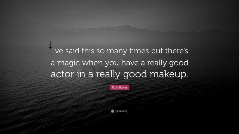 Rick Baker Quote: “I’ve said this so many times but there’s a magic when you have a really good actor in a really good makeup.”