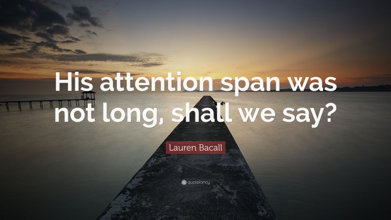 Lauren Bacall Quote: “His attention span was not long, shall we say?”