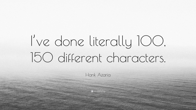 Hank Azaria Quote: “I’ve done literally 100, 150 different characters.”