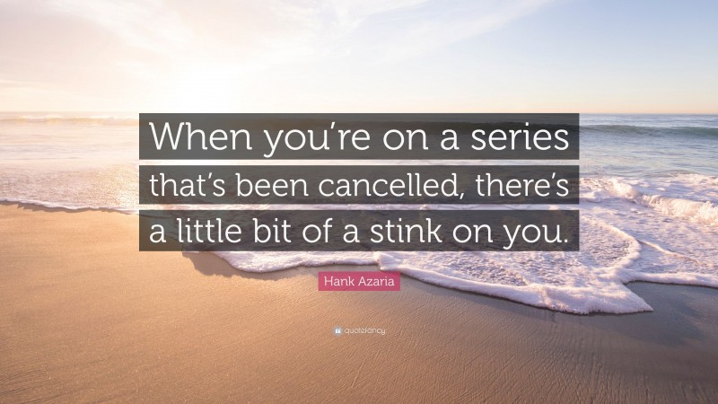 Hank Azaria Quote: “When you’re on a series that’s been cancelled, there’s a little bit of a stink on you.”
