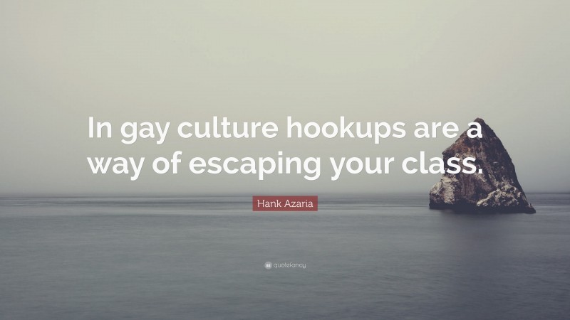 Hank Azaria Quote: “In gay culture hookups are a way of escaping your class.”