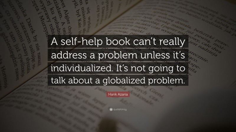 Hank Azaria Quote: “A self-help book can’t really address a problem unless it’s individualized. It’s not going to talk about a globalized problem.”