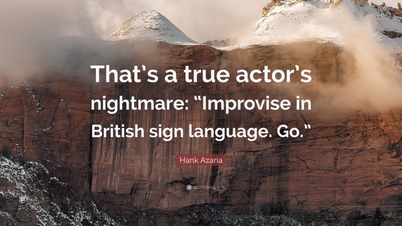 Hank Azaria Quote: “That’s a true actor’s nightmare: “Improvise in British sign language. Go.””