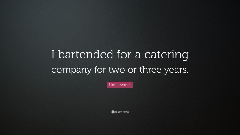 Hank Azaria Quote: “I bartended for a catering company for two or three years.”