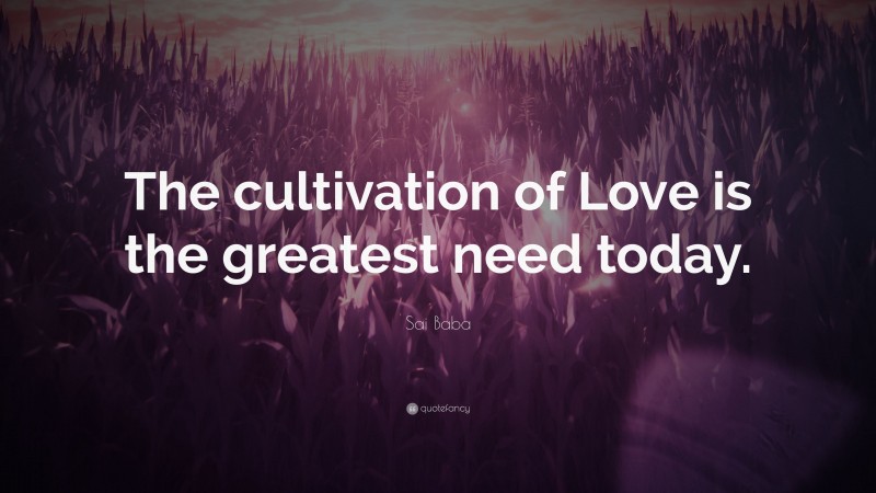 Sai Baba Quote: “The cultivation of Love is the greatest need today.”