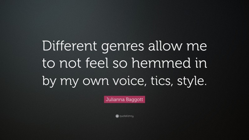 Julianna Baggott Quote: “Different genres allow me to not feel so hemmed in by my own voice, tics, style.”