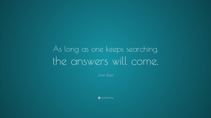Joan Baez Quote: “As long as one keeps searching, the answers will come.”