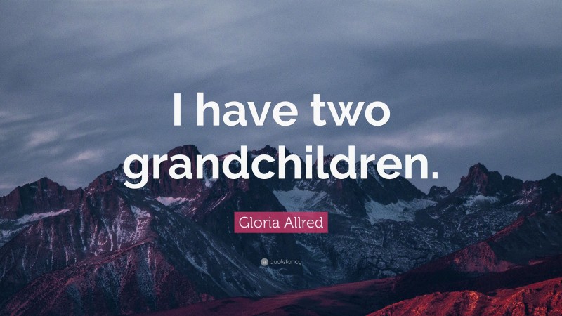 Gloria Allred Quote: “I have two grandchildren.”