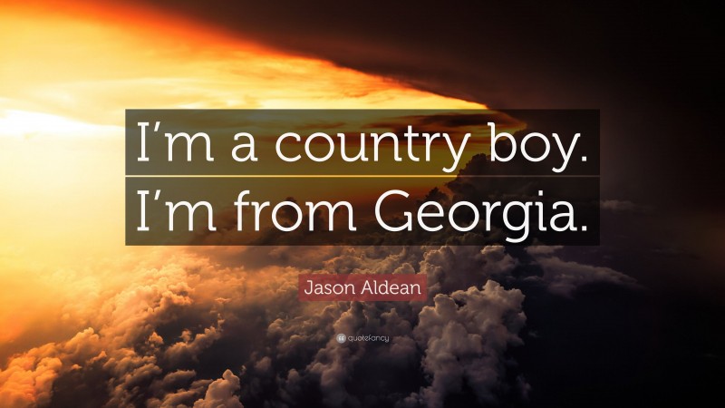 Jason Aldean Quote: “I’m a country boy. I’m from Georgia.”