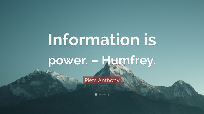 Piers Anthony Quote: “Information is power. – Humfrey.”