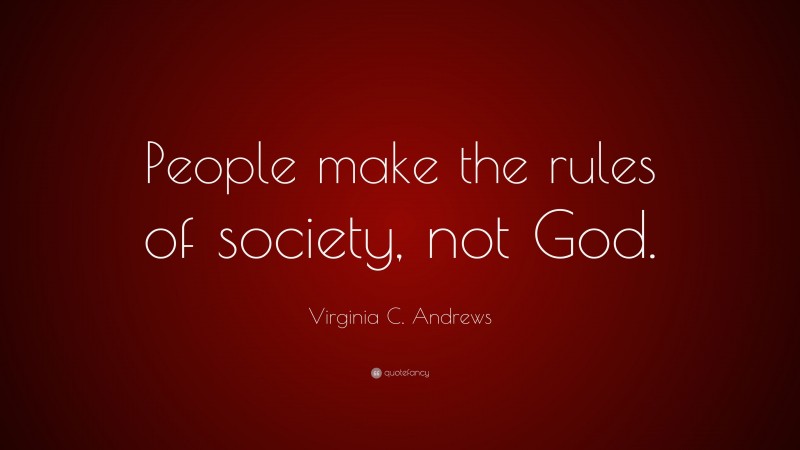 Virginia C. Andrews Quote: “People make the rules of society, not God.”