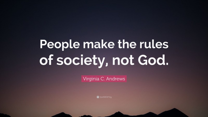 Virginia C. Andrews Quote: “People make the rules of society, not God.”