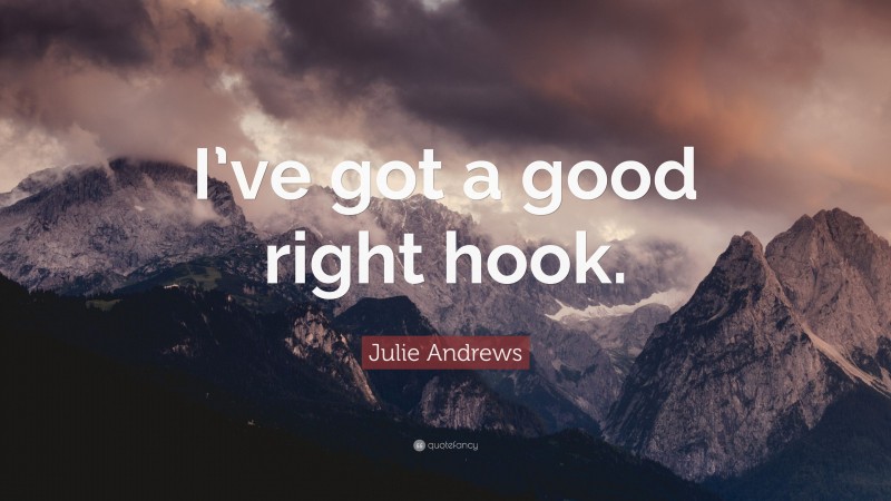 Julie Andrews Quote: “I’ve got a good right hook.”