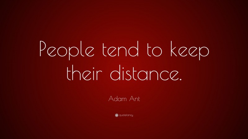 Adam Ant Quote: “People tend to keep their distance.”