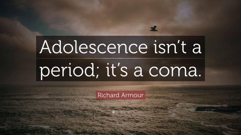 Richard Armour Quote: “Adolescence isn’t a period; it’s a coma.”