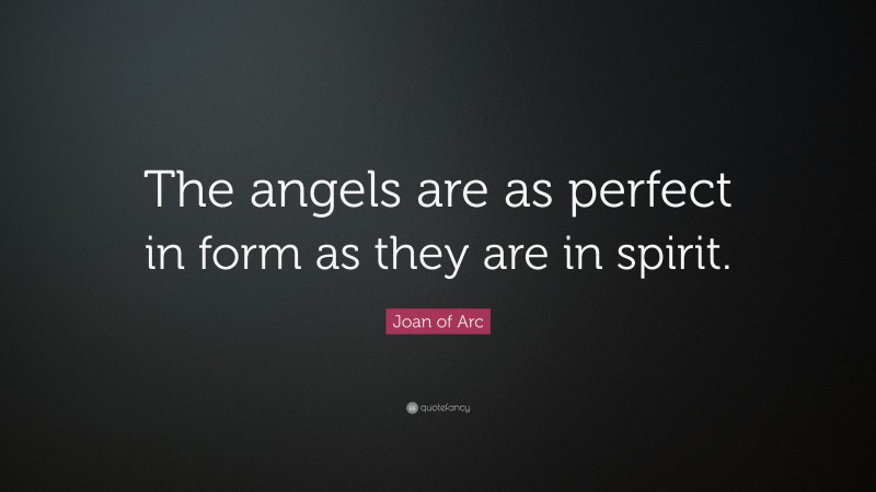 Joan of Arc Quote: “The angels are as perfect in form as they are in spirit.”