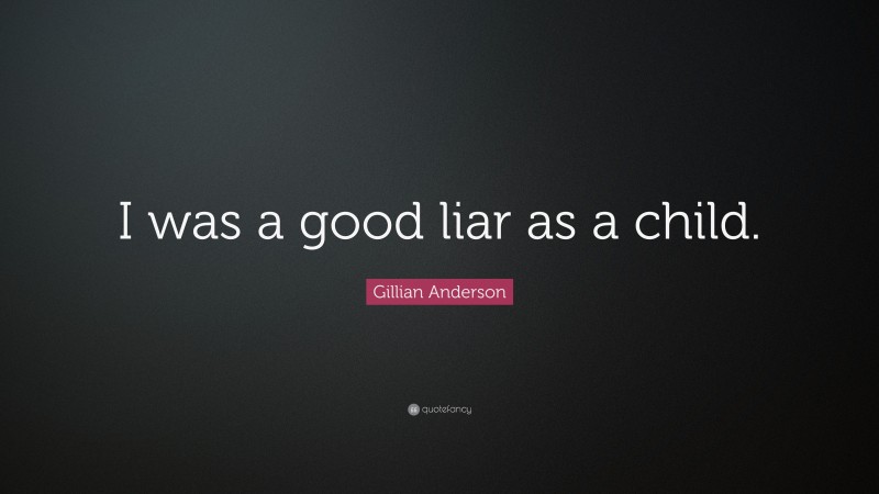 Gillian Anderson Quote: “I was a good liar as a child.”