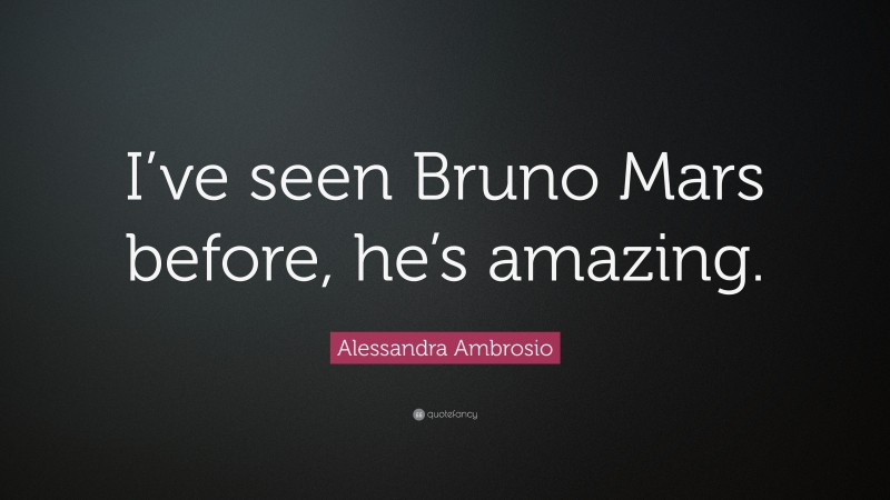 Alessandra Ambrosio Quote: “I’ve seen Bruno Mars before, he’s amazing.”