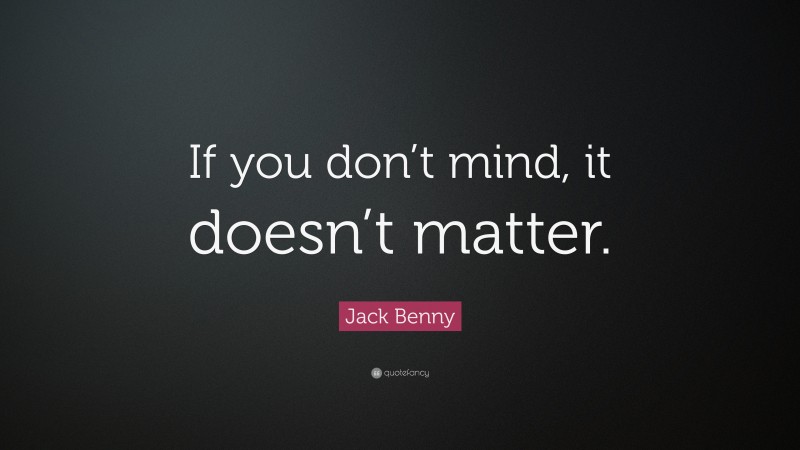 Jack Benny Quote: “If you don’t mind, it doesn’t matter.”