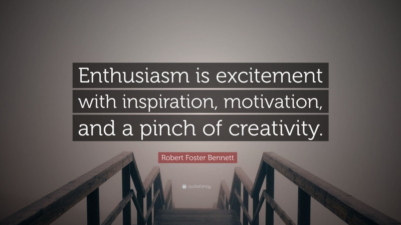Robert Foster Bennett Quote: “Enthusiasm is excitement with inspiration, motivation, and a pinch of creativity.”