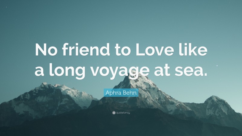 Aphra Behn Quote: “No friend to Love like a long voyage at sea.”