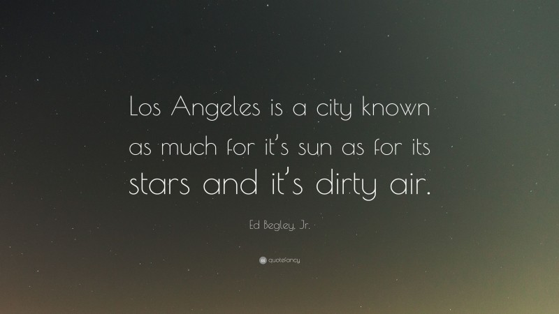 Ed Begley, Jr. Quote: “Los Angeles is a city known as much for it’s sun as for its stars and it’s dirty air.”